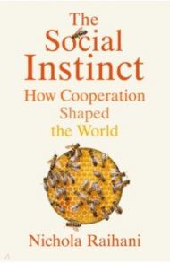 The Social Instinct. How Cooperation Shaped the World / Raihani Nichola