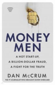 Money Men. A Hot Start-up, a Billion-dollar Fraud, a Fight for the Truth / McCrum Dan