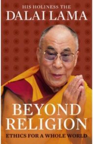 Beyond Religion. Ethics for a Whole World / Dalai Lama