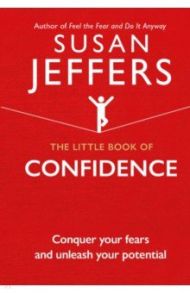 The Little Book of Confidence. Conquer Your Fears and Unleash Your Potential / Jeffers Susan