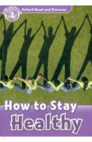 Oxford Read and Discover. Level 4. How to Stay Healthy / Penn Julie