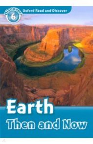 Oxford Read and Discover. Level 6. Earth Then and Now / Quinn Robert