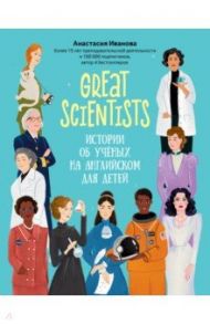 Great scientists. Истории об ученых на английском для детей / Иванова Анастасия Евгеньевна