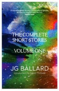 The Complete Short Stories. Volume 1 / Ballard J. G.