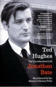 Ted Hughes. The Unauthorised Life / Bate Jonathan