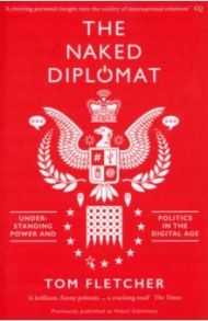 The Naked Diplomat. Understanding Power and Politics in the Digital Age / Fletcher Tom