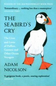 The Seabird's Cry. The Lives and Loves of Puffins, Gannets and Other Ocean Voyagers / Nicolson Adam