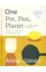 One. Pot, Pan, Planet. A Greener Way to Cook for You, Your Family and the Planet / Jones Anna