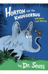 Horton and the Kwuggerbug and More Lost Stories / Dr Seuss