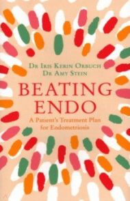 Beating Endo. A Patient’s Treatment Plan for Endometriosis / Orbuch Iris Kerin, Stein Amy