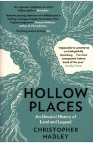 Hollow Places. An Unusual History of Land and Legend / Hadley Christopher