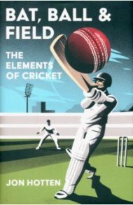 Bat, Ball and Field. The Elements of Cricket / Hotten Jon