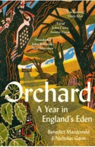 Orchard. A Year in England's Eden / Macdonald Benedict, Gates Nicholas