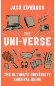 The Uni-Verse. The Ultimate University Survival Guide / Edwards Jack