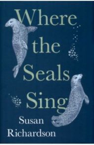 Where the Seals Sing / Richardson Susan