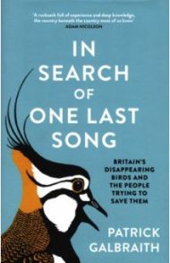 In Search of One Last Song. Britain's disappearing birds and the people trying to save them / Galbraith Patrick