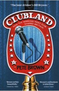 Clubland. How The Working Men's Club Shaped Britain / Brown Pete