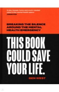 This Book Could Save Your Life. Breaking the silence around the mental health emergency / West Ben