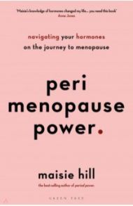 Perimenopause Power. Navigating your hormones on the journey to menopause / Hill Maisie