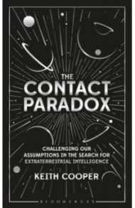 The Contact Paradox. Challenging our Assumptions in the Search for Extraterrestrial Intelligence / Cooper Keith