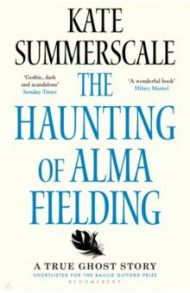 The Haunting of Alma Fielding. A True Ghost Story / Summerscale Kate