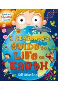 A Beginner’s Guide to Life on Earth / Arbuthnott Gill