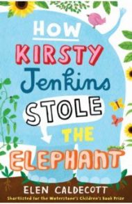 How Kirsty Jenkins Stole the Elephant / Caldecott Elen