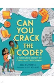 Can You Crack the Code? A Fascinating History of Ciphers and Cryptography / Schwartz Ella