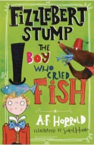 Fizzlebert Stump. The Boy Who Cried Fish / Harrold A. F.