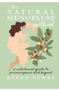 The Natural Menopause Method. A nutritional guide to perimenopause and beyond / Newby Karen