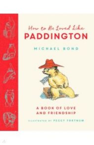 How to Be Loved Like Paddington / Bond Michael