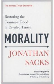 Morality. Restoring the Common Good in Divided Times / Sacks Jonathan