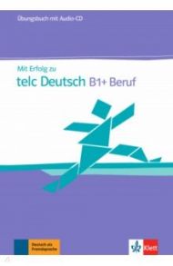 Mit Erfolg zu telc Deutsch B1+ Beruf. ?bungsbuch (+ Audio-CD) / Hohmann Sandra, Lemmen Radka, Kupper Beate