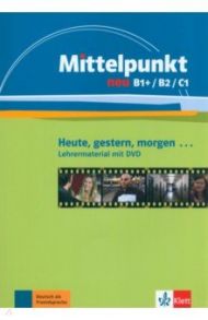 Mittelpunkt neu B1+/B2/C1. Heute, gestern, morgen. Lehrermaterial mit DVD / Ceruti Barbara, Kienle Oliver, Reis Anja