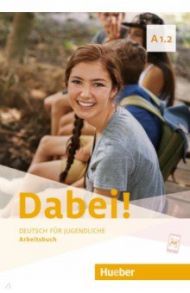 Dabei! A1.2. Arbeitsbuch. Deutsch f?r Jugendliche. Deutsch als Fremdsprache / Kopp Gabriele, Alberti Josef, Buttner Siegfried