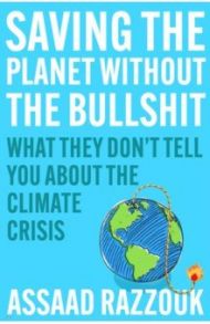 Saving the Planet Without the Bullshit. What They Don't Tell You About the Climate Crisis / Razzouk Assaad