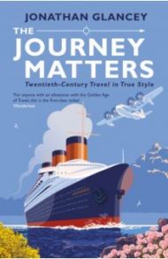 The Journey Matters. Twentieth-Century Travel in True Style / Glancey Jonathan