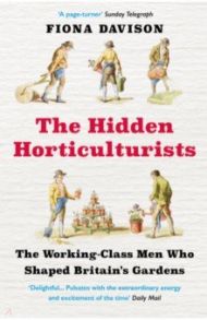 The Hidden Horticulturists. The Untold Story of the Men who Shaped Britain’s Gardens / Davison Fiona