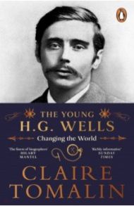 The Young H.G. Wells. Changing the World / Tomalin Claire