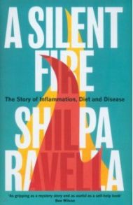 A Silent Fire. The Story of Inflammation, Diet and Disease / Ravella Shilpa