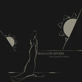 SHALLOW RIVERS - The Leaden Ghost