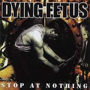 DYING FETUS - Stop At Nothing