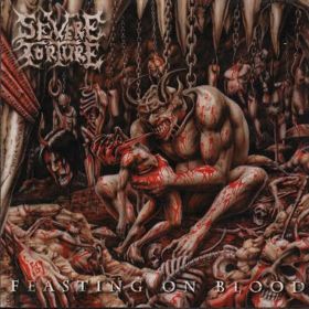 SEVERE TORTURE - Feasting On Blood